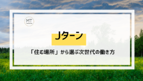Jターン|主体的な地方移住という選択。「住む場所」から選ぶ次世代の働き方