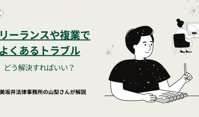 フリーランスや複業でよくあるトラブル、どう解決すればいい？渥美坂井法律事務所の山梨さんが解説